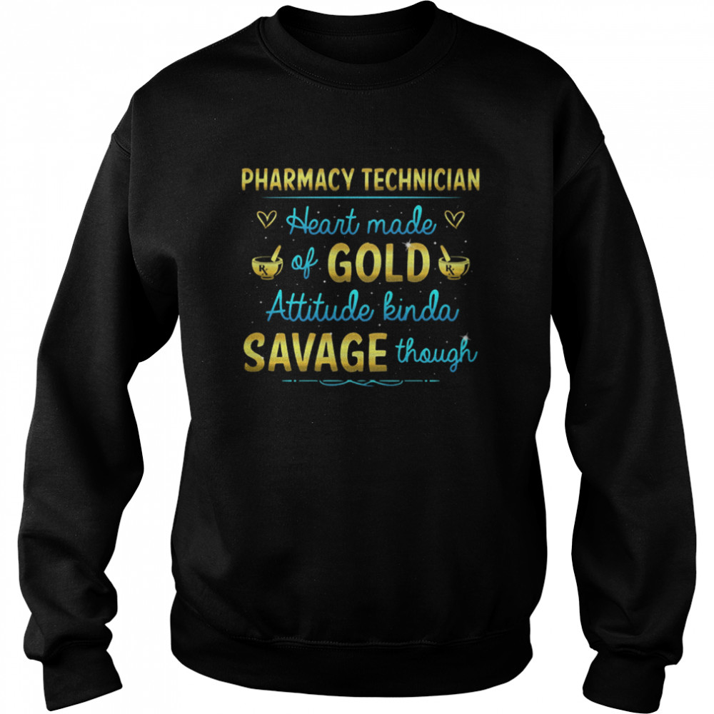 Pharmacy Technician Heart made of Gold attitude kinda savage though shirt Unisex Sweatshirt