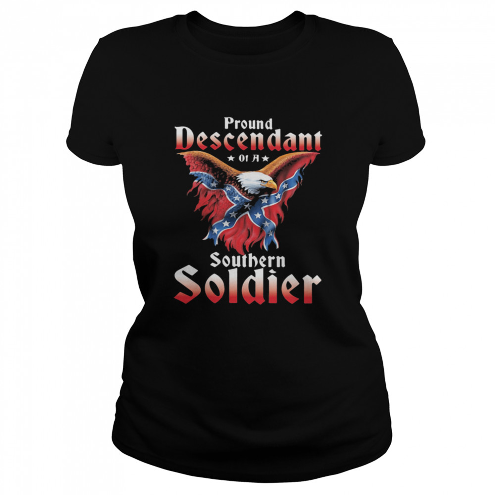 Proud Descendant Of A Southern Soldier Eagle Flag shirt Classic Women's T-shirt