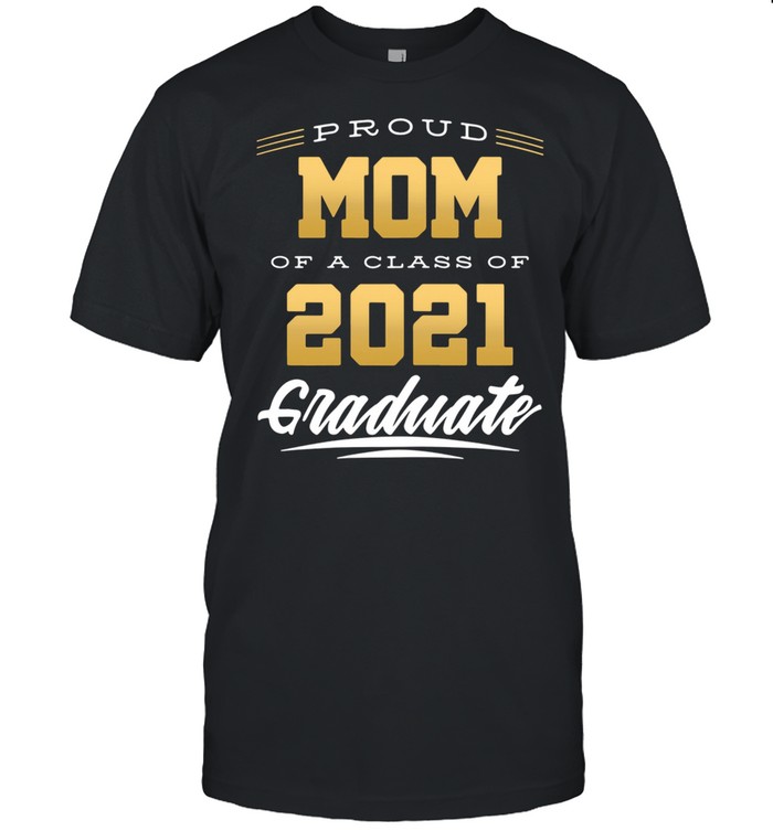 Proud mom of a class of 2021 graduate shirt