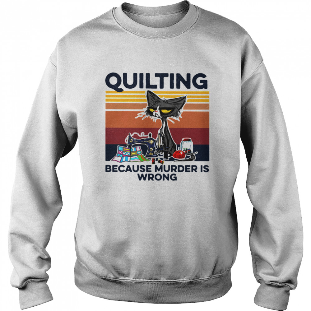 Quilting Because Murder Is Wrong Old Cat Vintage shirt Unisex Sweatshirt