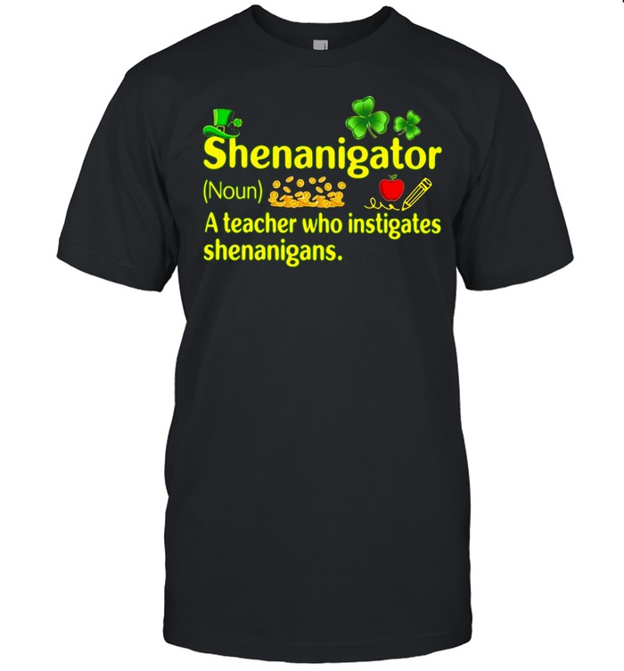 Shenanigator a teacher who instigates shenanigans St Patricks day shirt