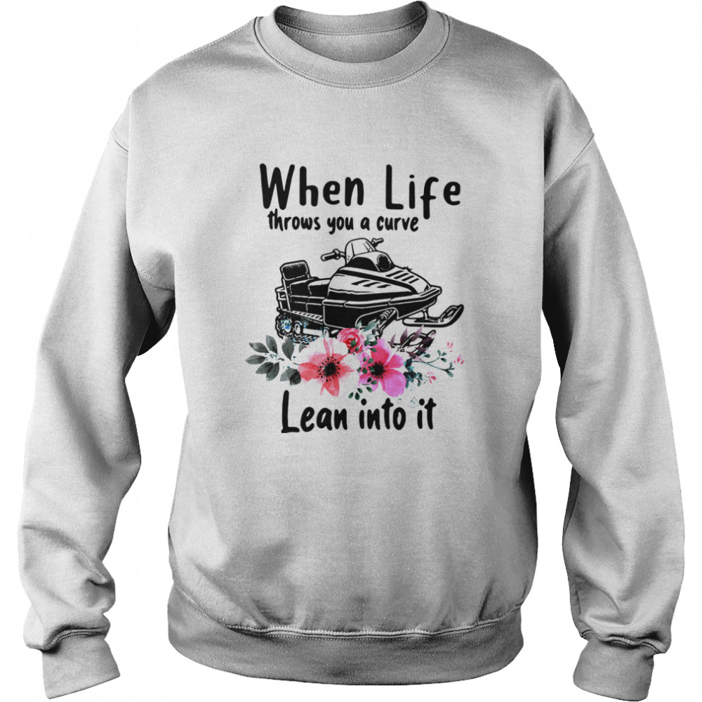 Snowmobile When Life Throws You A Curve Lean Into It shirt Unisex Sweatshirt