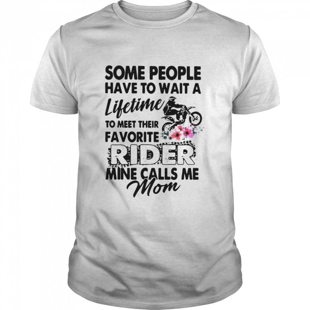 Some People Have To Wait A Lifetime To Meet Their Favorite Rider Mine Calls Me Mom shirt Classic Men's T-shirt