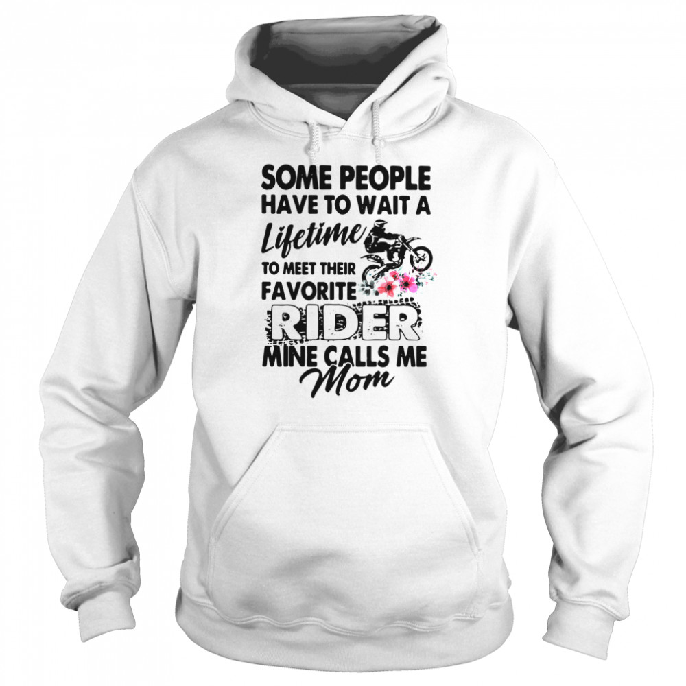 Some People Have To Wait A Lifetime To Meet Their Favorite Rider Mine Calls Me Mom shirt Unisex Hoodie