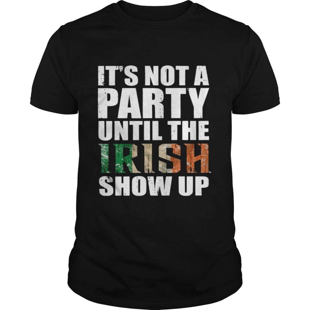 St Patrick's Day It's Not A Party Until The Irish Show Up shirt Classic Men's T-shirt