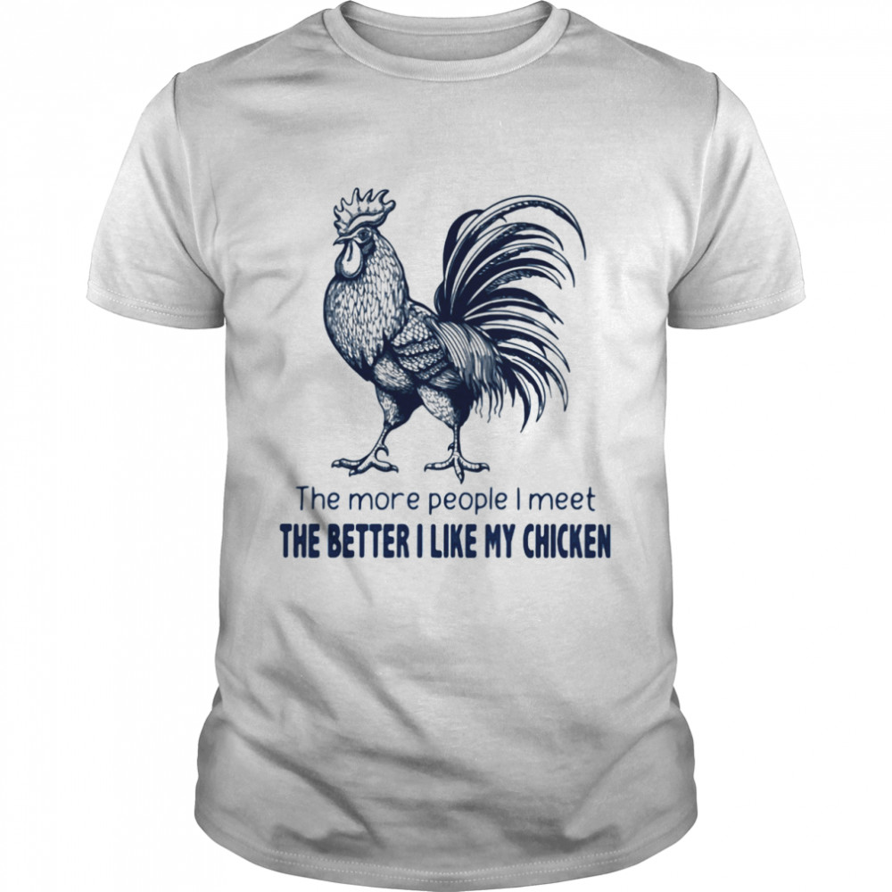 The More People I Meet The Better I Like My Chicken shirt Classic Men's T-shirt