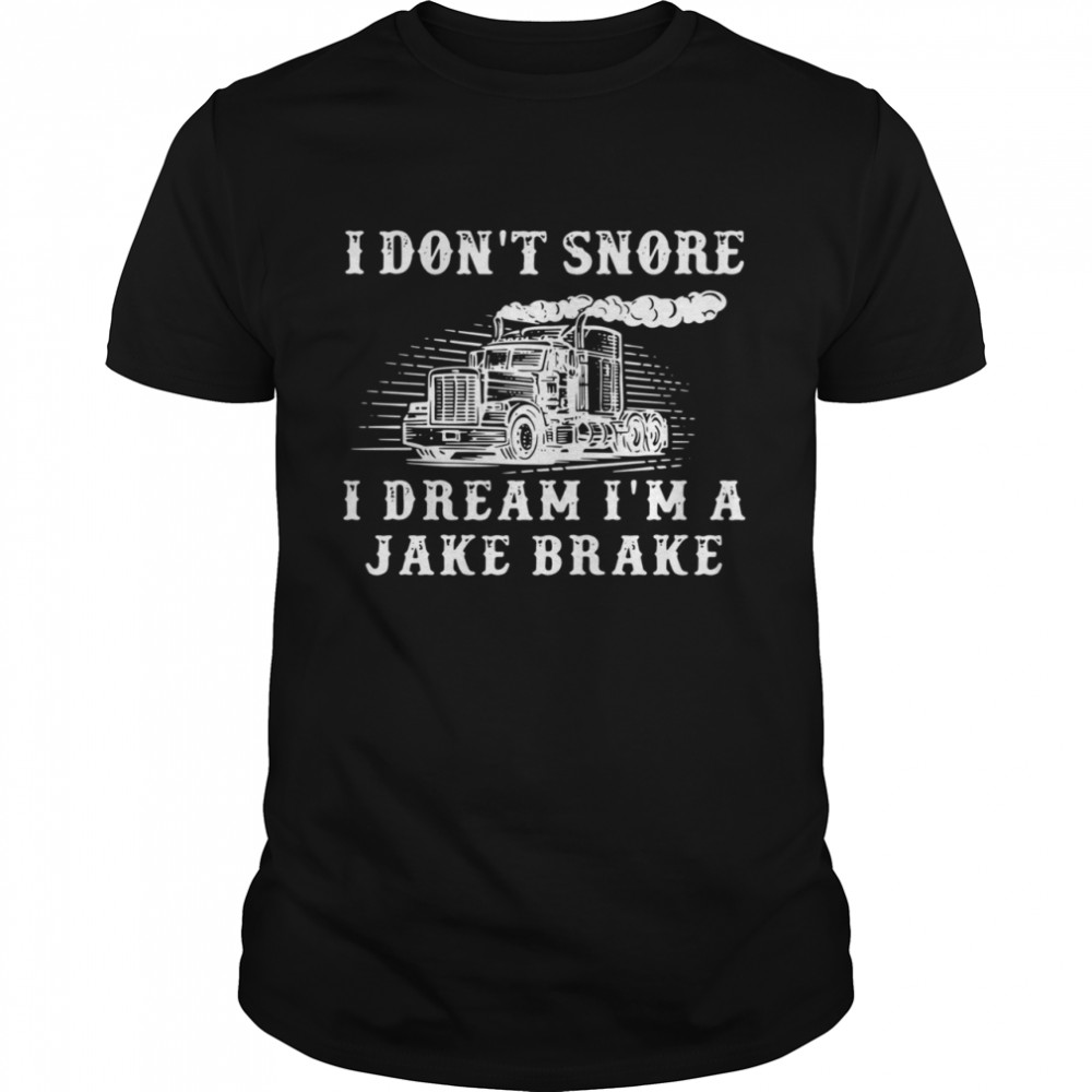 Truck I don’t snore I dream I’m a jake brake shirt Classic Men's T-shirt