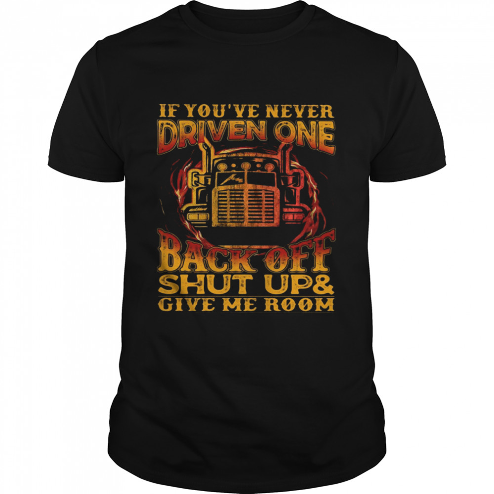 Truck if you’ve never driven one back off shut up and give me room shirt Classic Men's T-shirt