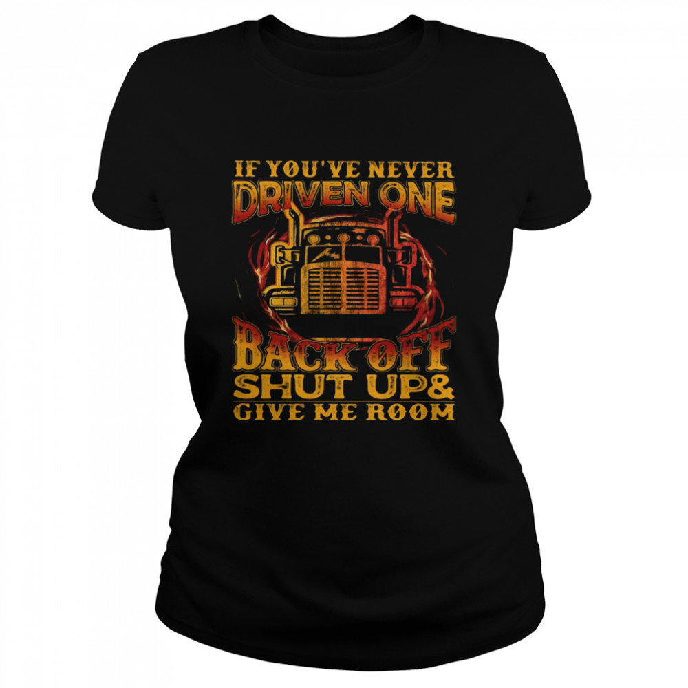 Truck if you’ve never driven one back off shut up and give me room shirt Classic Women's T-shirt