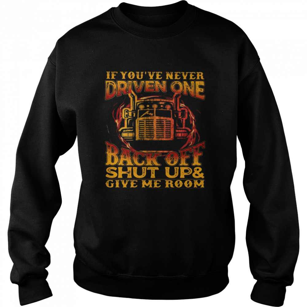 Truck if you’ve never driven one back off shut up and give me room shirt Unisex Sweatshirt