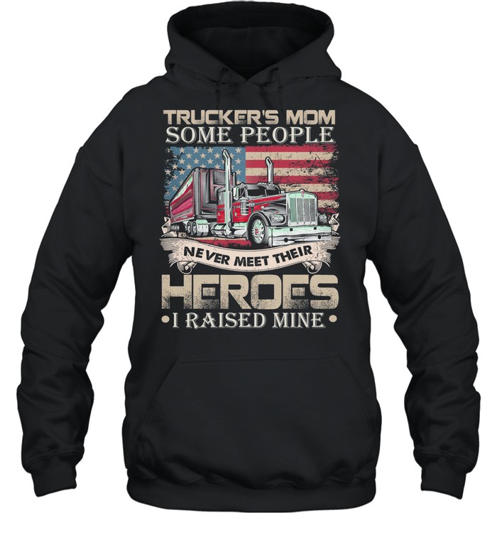 Trucker’s Mom Some People Never Meet Their Heroes I Raised Mine America Flag shirt Unisex Hoodie