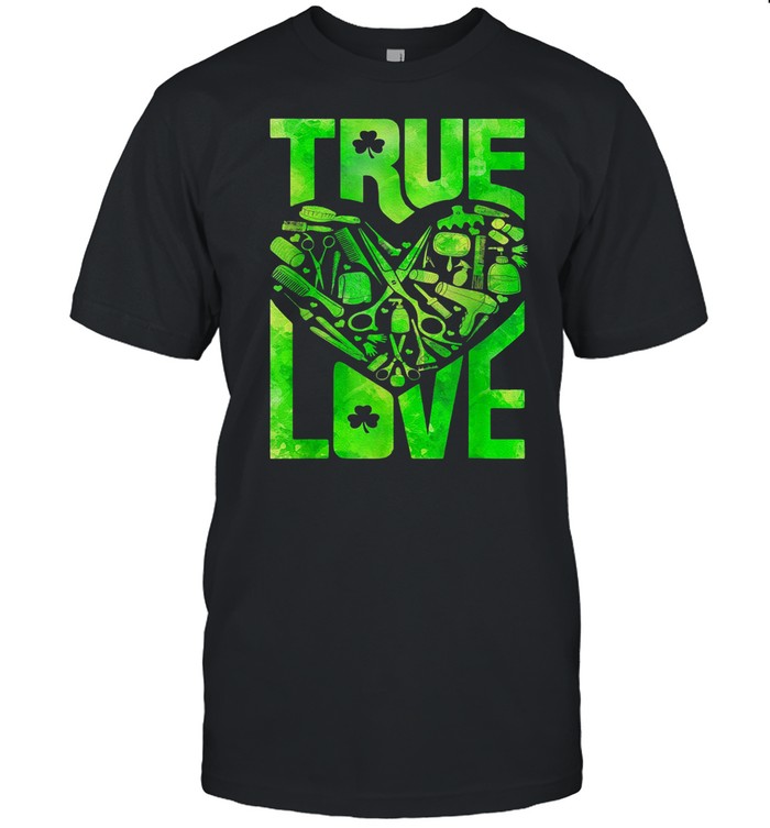 True love hair stylist St Patricks day shirt