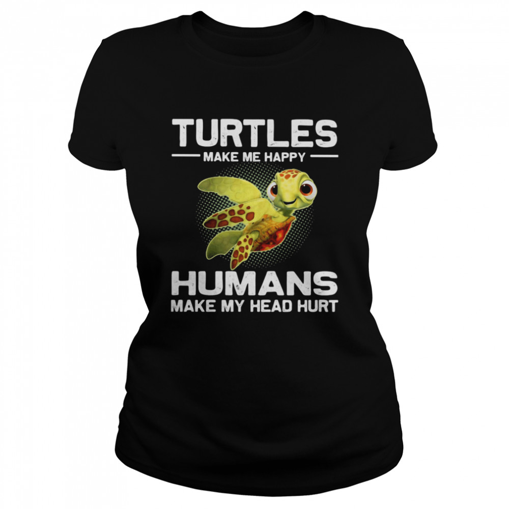 Turtles Make e Happy Humans Make My Head Hurt shirt Classic Women's T-shirt