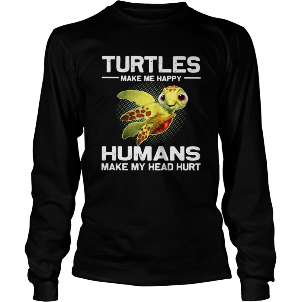 Turtles Make e Happy Humans Make My Head Hurt shirt Long Sleeved T-shirt