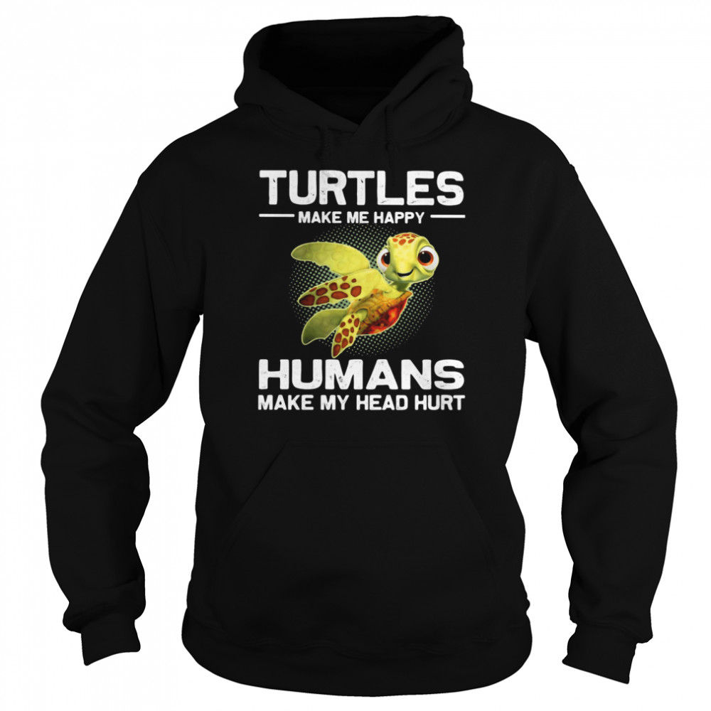 Turtles Make e Happy Humans Make My Head Hurt shirt Unisex Hoodie