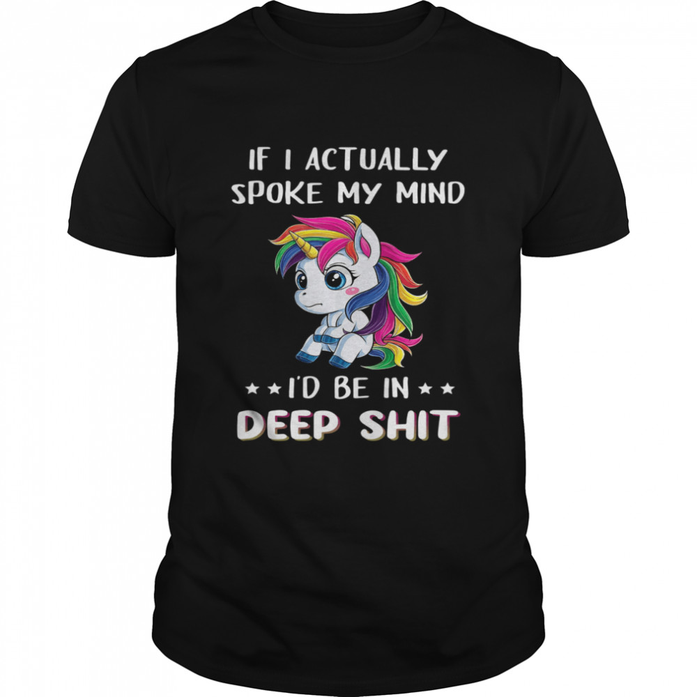 Unicorn if I actually spoke my mind I’d me in deep shit shirt Classic Men's T-shirt