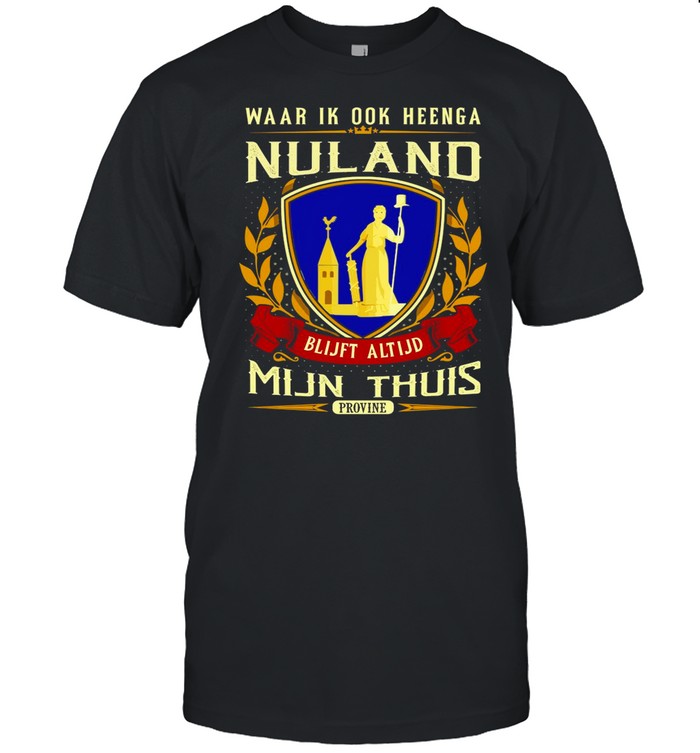 Waar Ik Ook Heenga Nuland Blijft Altijd Mijn Thuis Provine shirt