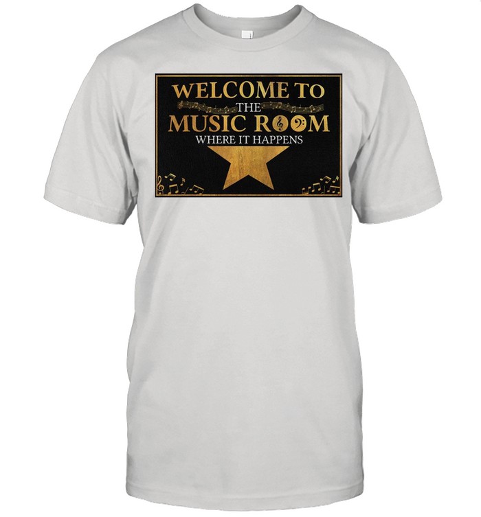 Welcome To The Music Room Where It Happens shirt