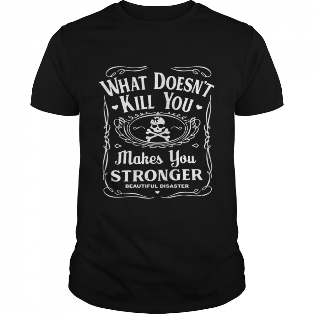 What doesn’t kill you makes you stronger beautiful disaster shirt Classic Men's T-shirt