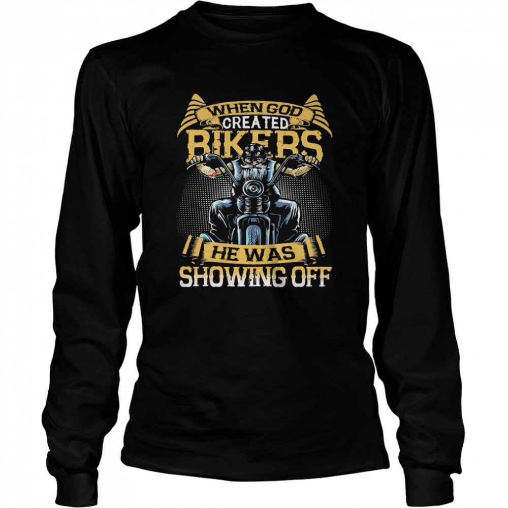 When God Bikers He Was Showing Off Motorcycle shirt Long Sleeved T-shirt