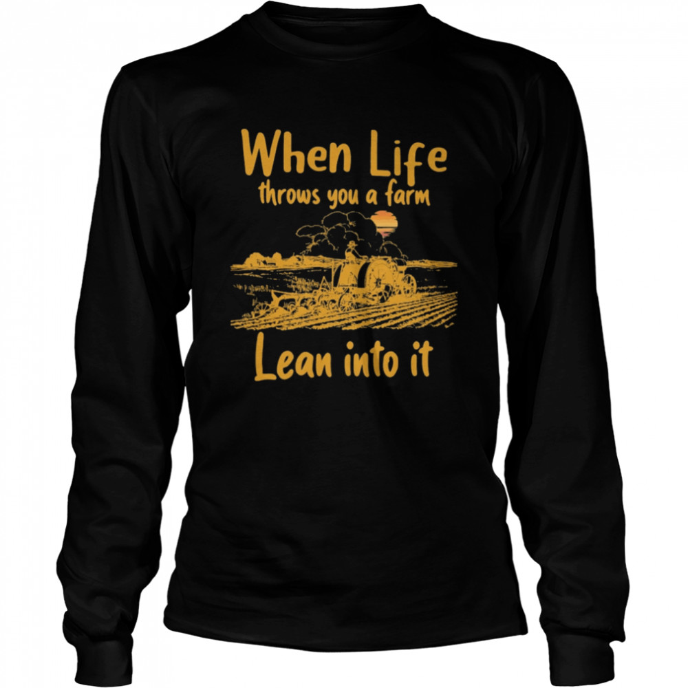 When life throws you a farm lean into it shirt Long Sleeved T-shirt