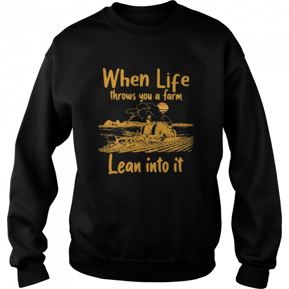 When life throws you a farm lean into it shirt Unisex Sweatshirt