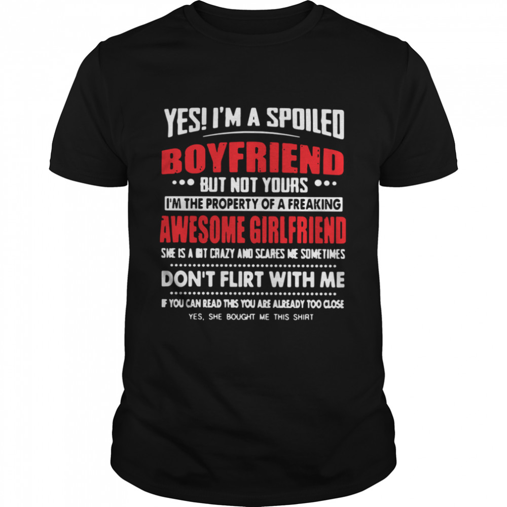 Yes I’m A Spoiled Boyfriend But Not Yours I’m The Property Of A Freaking Awesome Girlfriend shirt