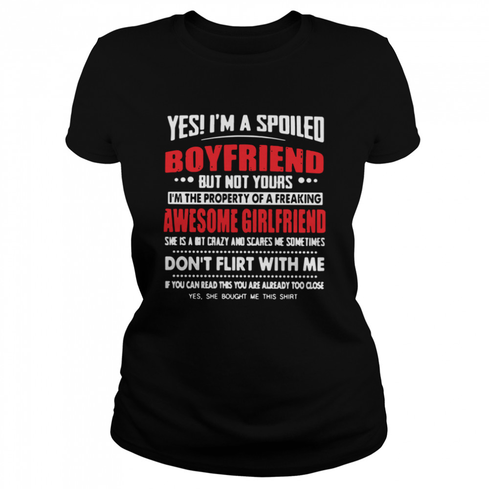 Yes I'm A Spoiled Boyfriend But Not Yours I'm The Property Of A Freaking Awesome Girlfriend shirt Classic Women's T-shirt
