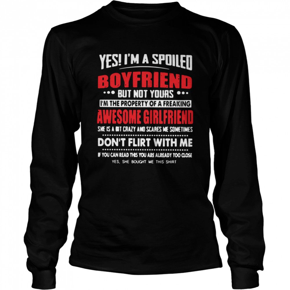 Yes I'm A Spoiled Boyfriend But Not Yours I'm The Property Of A Freaking Awesome Girlfriend shirt Long Sleeved T-shirt