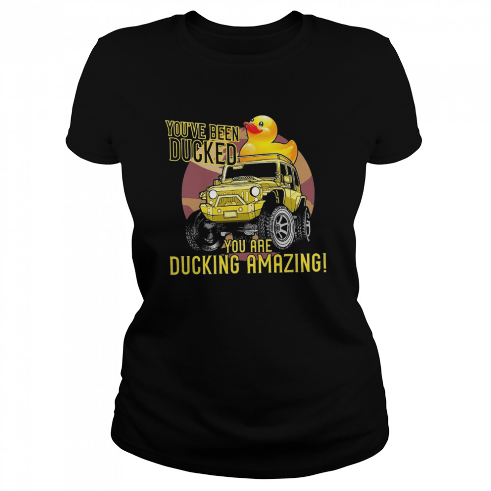 You've Been Ducked You Are Ducking Amazing shirt Classic Women's T-shirt