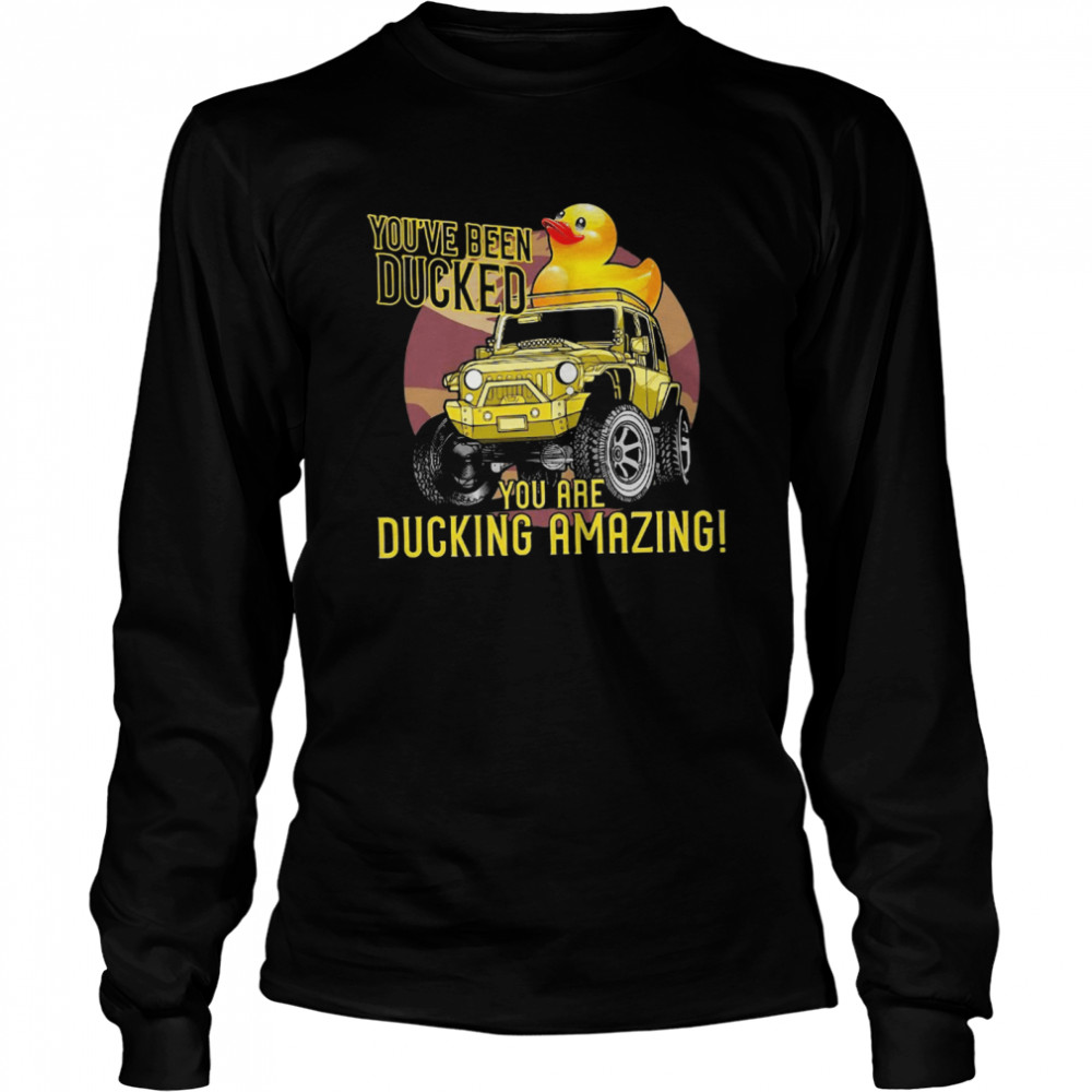 You've Been Ducked You Are Ducking Amazing shirt Long Sleeved T-shirt