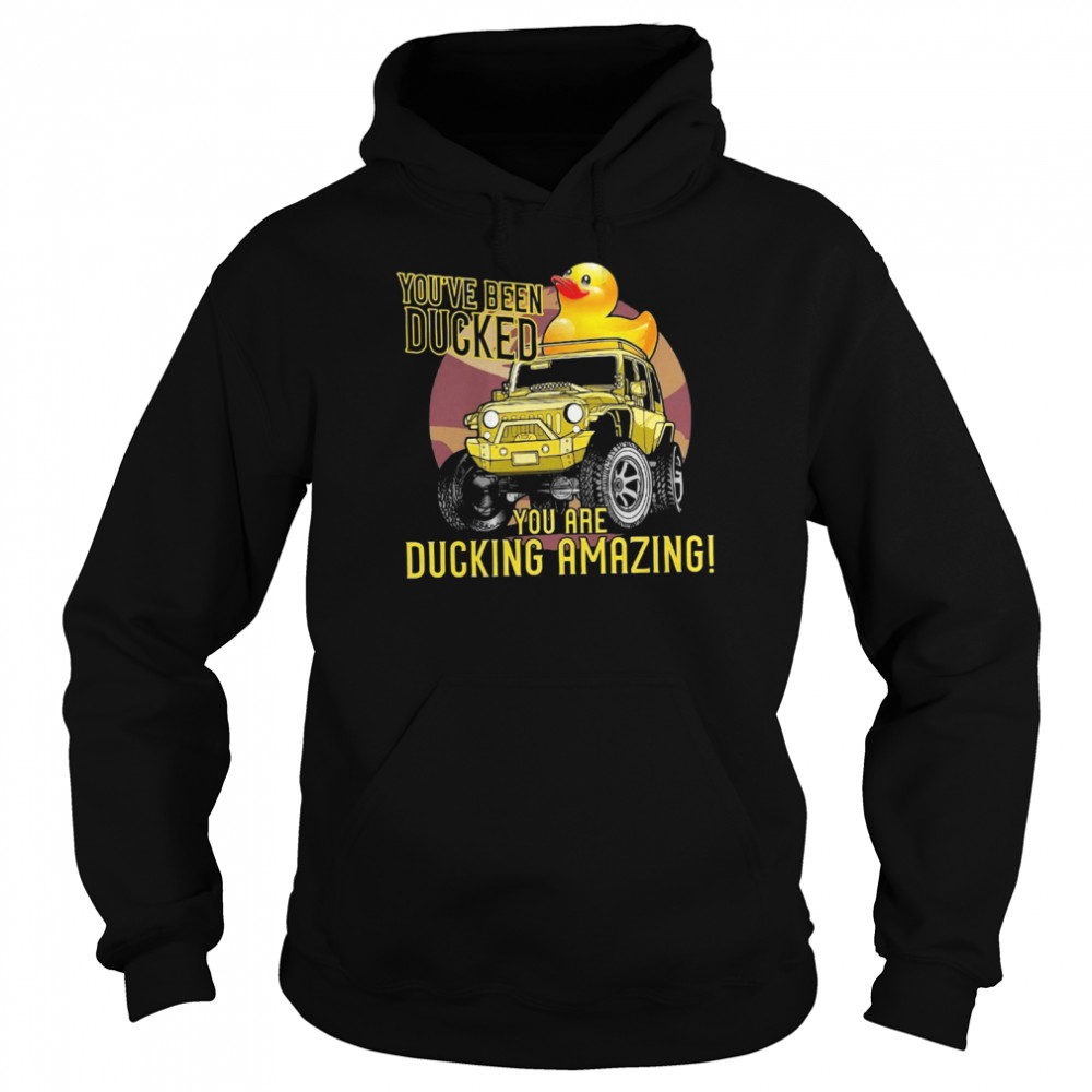 You've Been Ducked You Are Ducking Amazing shirt Unisex Hoodie