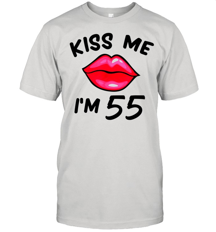 55th birthday idea Kiss Me I’m 55 years old shirt