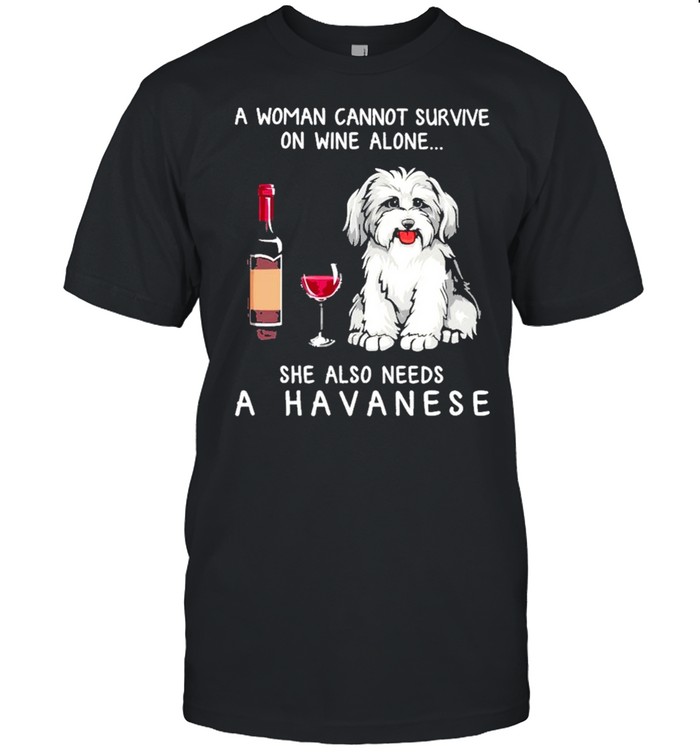 A Havanese A Woman Cannot Survive On Wine Alone She Also Needs shirt
