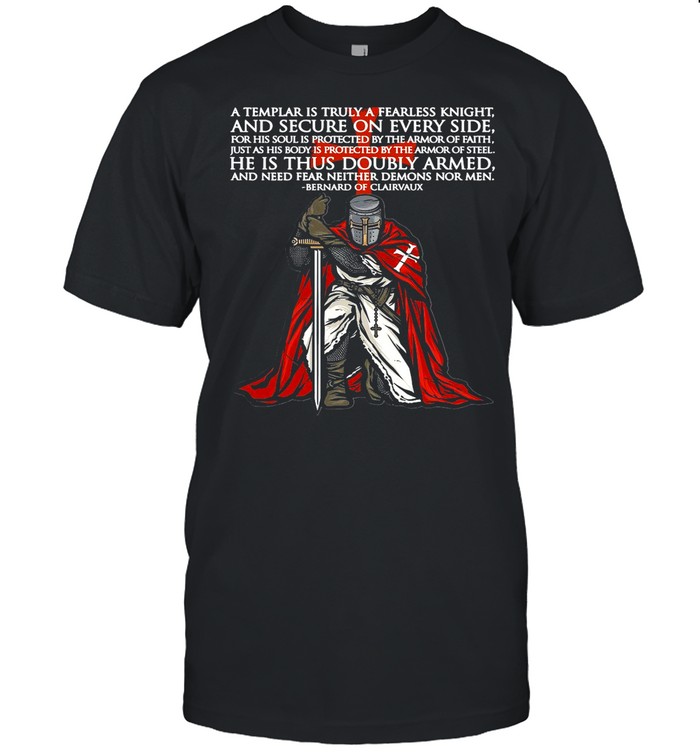 A Templar Is Truly A Fearless Knight And Secure On Every Side He Is Thus Doubly Armed shirt