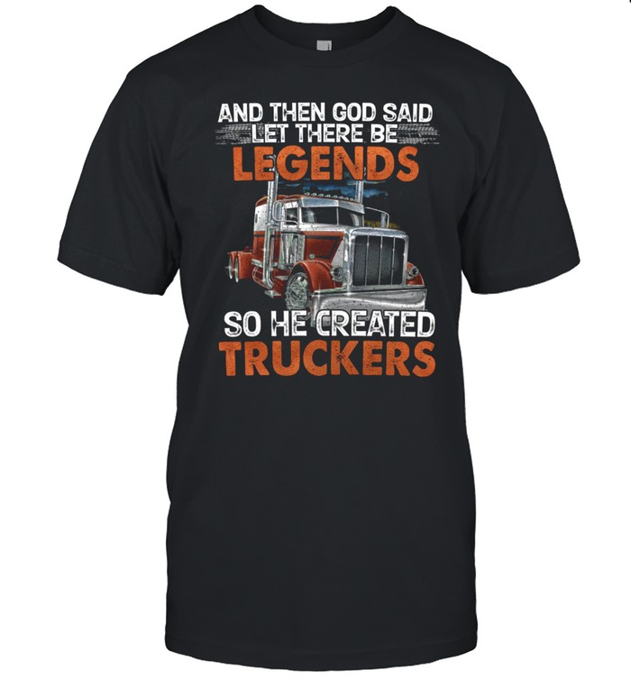 And Then God Said Let There Be Legends shirt