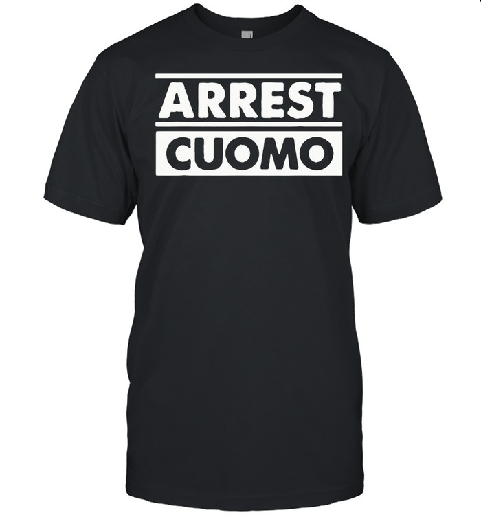 Arrest Cuomo Funny Political shirt