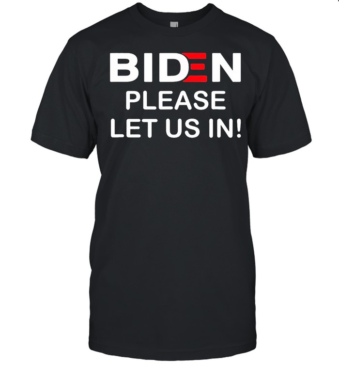 Biden Please Let Us In Classic shirt