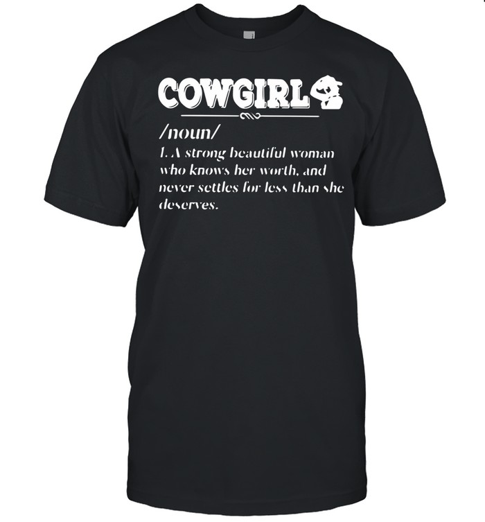 Cowgirl Noun A Strong Beautiful 4 Woman Who Knows Her Worth shirt