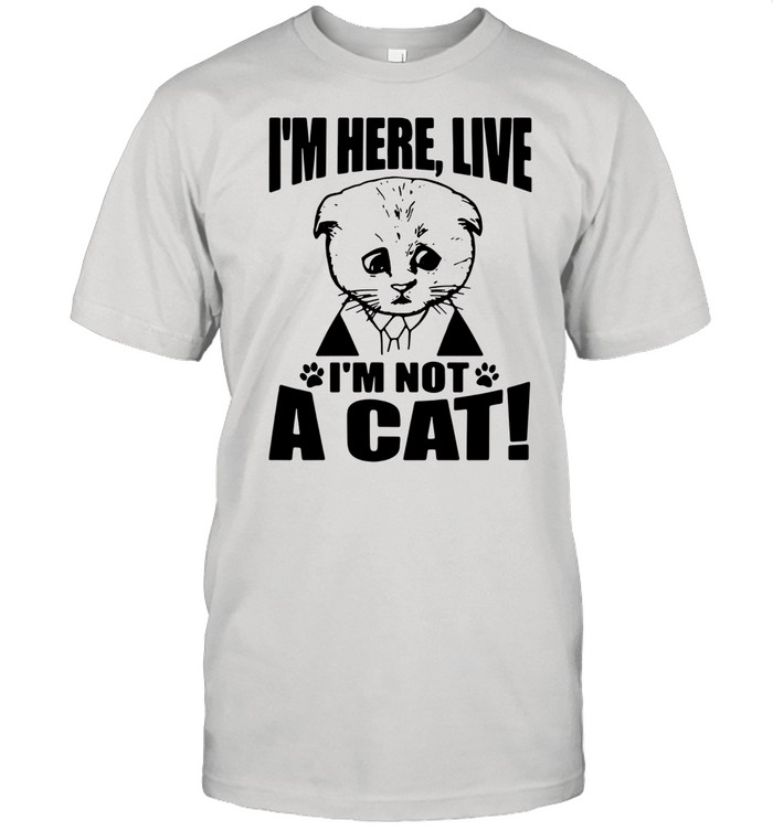 Good Texas Cat I Am Here Live I Am Not A Cat shirt