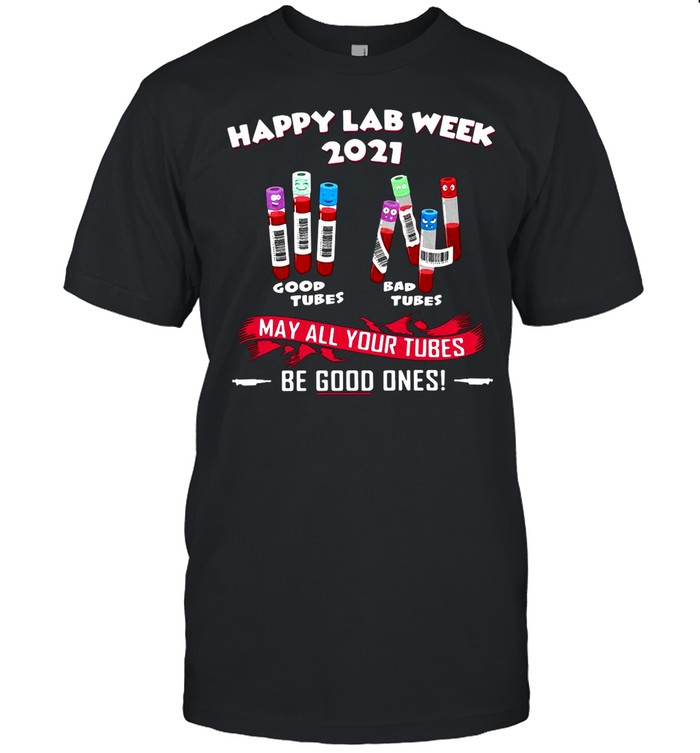 Happy Lab Week 2021 May All Your Tubes Be Good Ones shirt