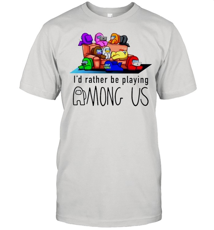 Id rather be playing among us shirt