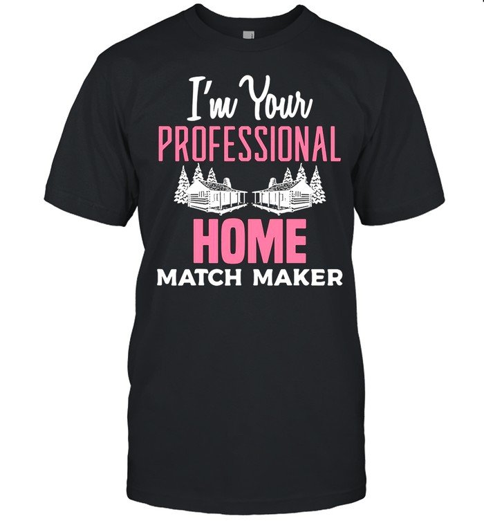 I’m Your Professional Home Match Maker Real Estate Agent Home Matchmaker Realtor shirt