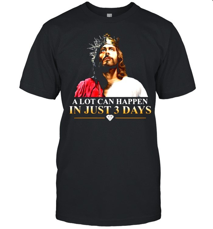 Jesus A Lot Can Happen In Just 3 Days Happy Easter 2021 shirt