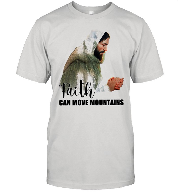 Jesus faith can move mountains shirt