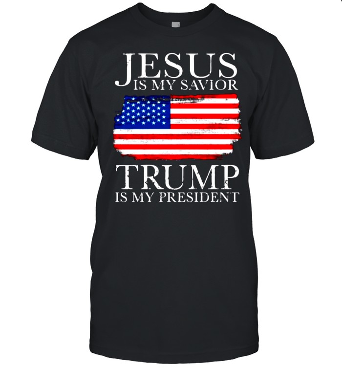 Jesus Is My Savior Trump Is My President With American Flag shirt