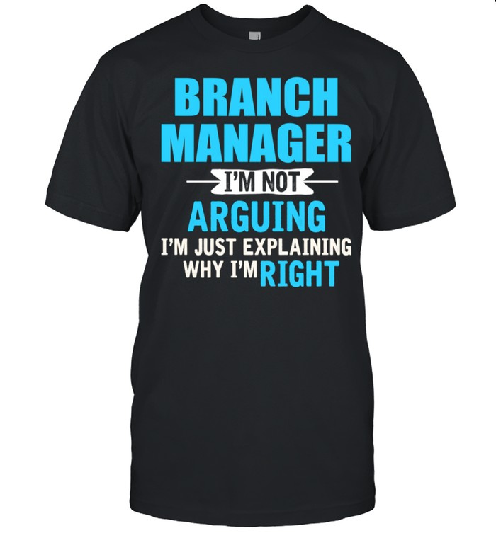 Just explaining why Im right Branch Manager shirt