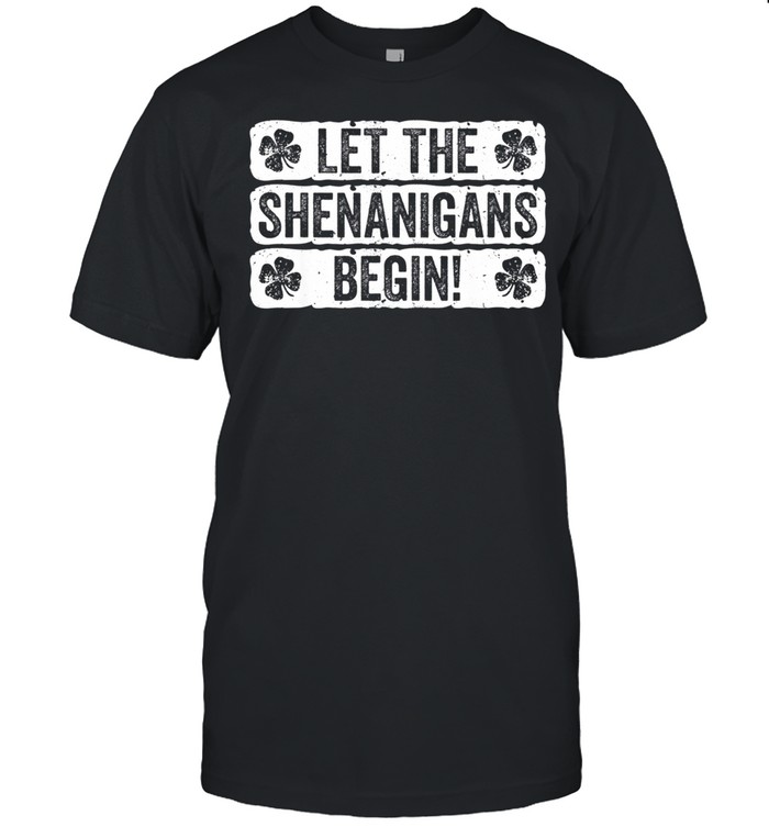 Let The Shenanigans Begin St Patrick’s Day shirt