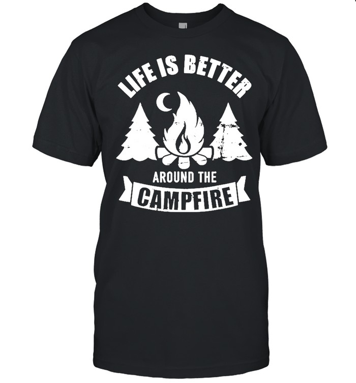 Life is better around the campfire camping shirt