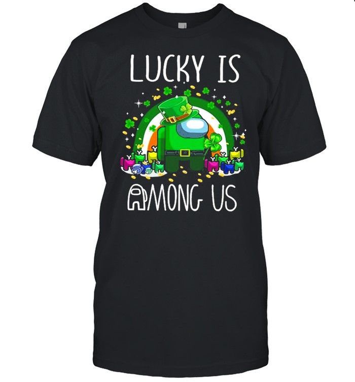 Lucky Is Among Us St Patrick’s Day shirt